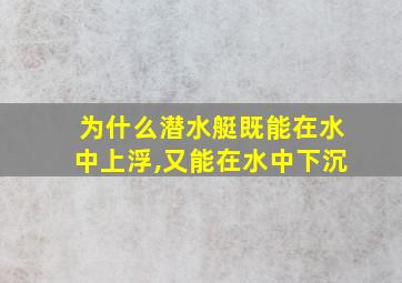 为什么潜水艇既能在水中上浮,又能在水中下沉