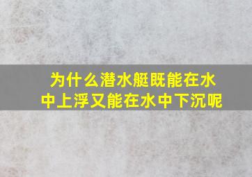 为什么潜水艇既能在水中上浮又能在水中下沉呢