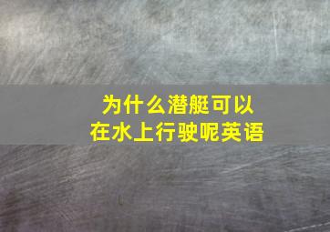 为什么潜艇可以在水上行驶呢英语