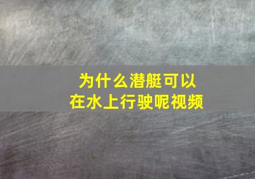 为什么潜艇可以在水上行驶呢视频