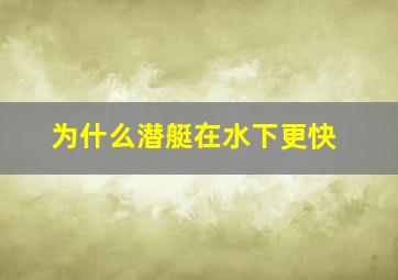 为什么潜艇在水下更快