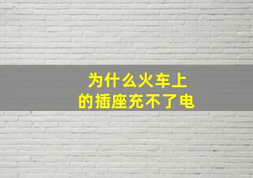 为什么火车上的插座充不了电