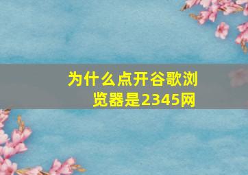 为什么点开谷歌浏览器是2345网