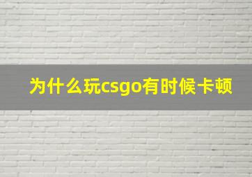 为什么玩csgo有时候卡顿