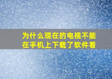 为什么现在的电视不能在手机上下载了软件看