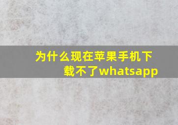 为什么现在苹果手机下载不了whatsapp