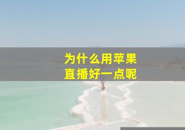 为什么用苹果直播好一点呢