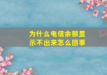 为什么电信余额显示不出来怎么回事