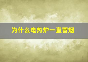 为什么电热炉一直冒烟