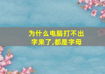 为什么电脑打不出字来了,都是字母