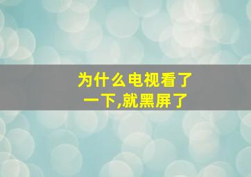 为什么电视看了一下,就黑屏了