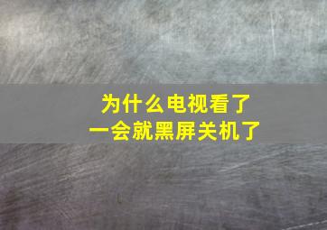 为什么电视看了一会就黑屏关机了