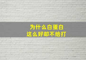 为什么白蛋白这么好却不给打