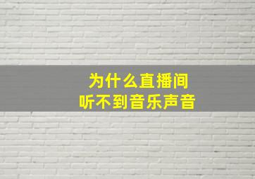 为什么直播间听不到音乐声音