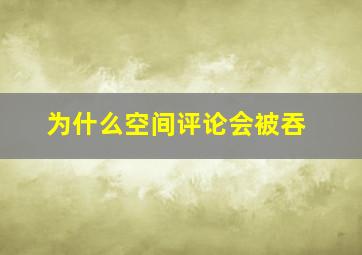 为什么空间评论会被吞