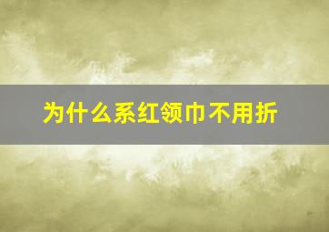 为什么系红领巾不用折