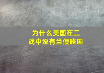 为什么美国在二战中没有当侵略国