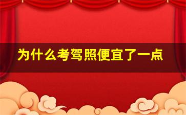 为什么考驾照便宜了一点