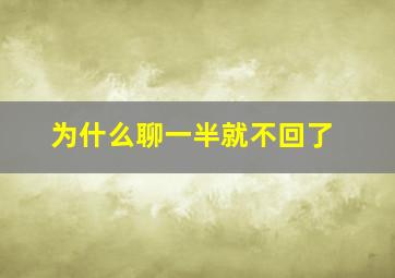 为什么聊一半就不回了