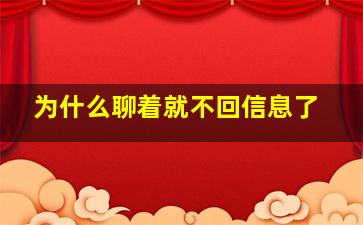 为什么聊着就不回信息了