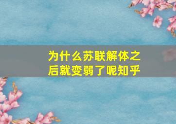 为什么苏联解体之后就变弱了呢知乎