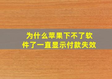 为什么苹果下不了软件了一直显示付款失效