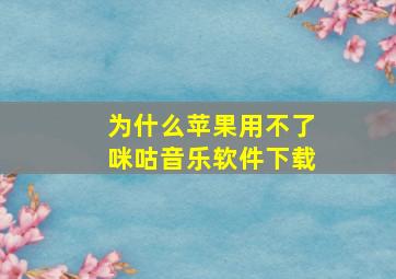 为什么苹果用不了咪咕音乐软件下载