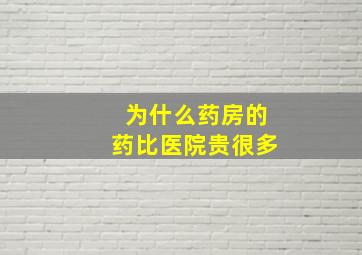 为什么药房的药比医院贵很多