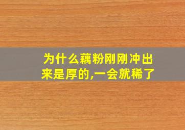 为什么藕粉刚刚冲出来是厚的,一会就稀了