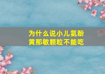 为什么说小儿氨酚黄那敏颗粒不能吃