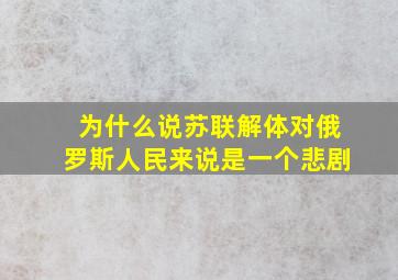 为什么说苏联解体对俄罗斯人民来说是一个悲剧