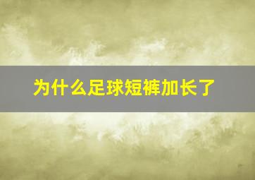 为什么足球短裤加长了