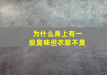 为什么身上有一股臭味但衣服不臭