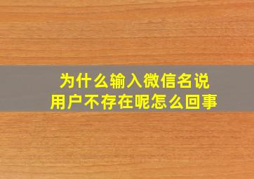 为什么输入微信名说用户不存在呢怎么回事