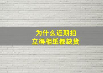 为什么近期拍立得相纸都缺货