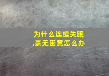 为什么连续失眠,毫无困意怎么办