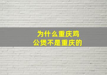 为什么重庆鸡公煲不是重庆的