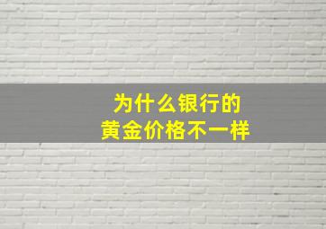 为什么银行的黄金价格不一样