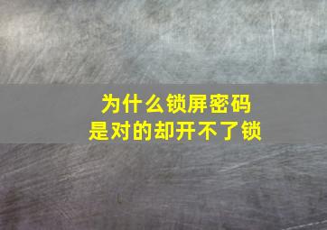 为什么锁屏密码是对的却开不了锁