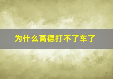 为什么高德打不了车了