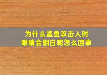 为什么鲨鱼攻击人时眼睛会翻白呢怎么回事