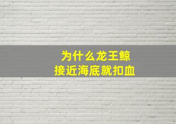 为什么龙王鲸接近海底就扣血