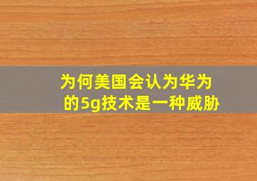 为何美国会认为华为的5g技术是一种威胁