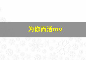 为你而活mv