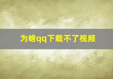 为啥qq下载不了视频