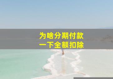 为啥分期付款一下全额扣除