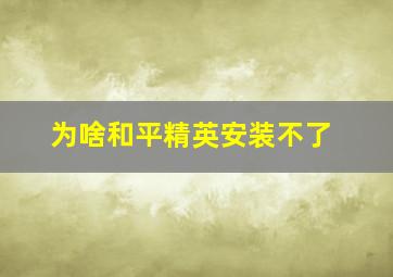 为啥和平精英安装不了