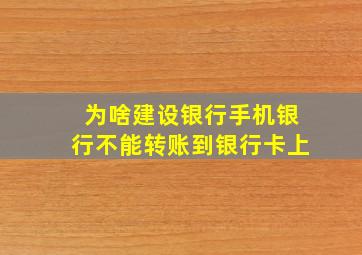 为啥建设银行手机银行不能转账到银行卡上