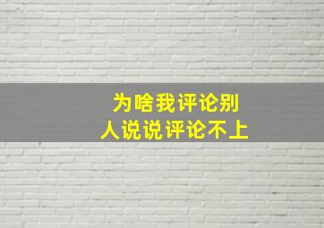 为啥我评论别人说说评论不上