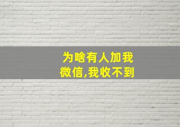 为啥有人加我微信,我收不到